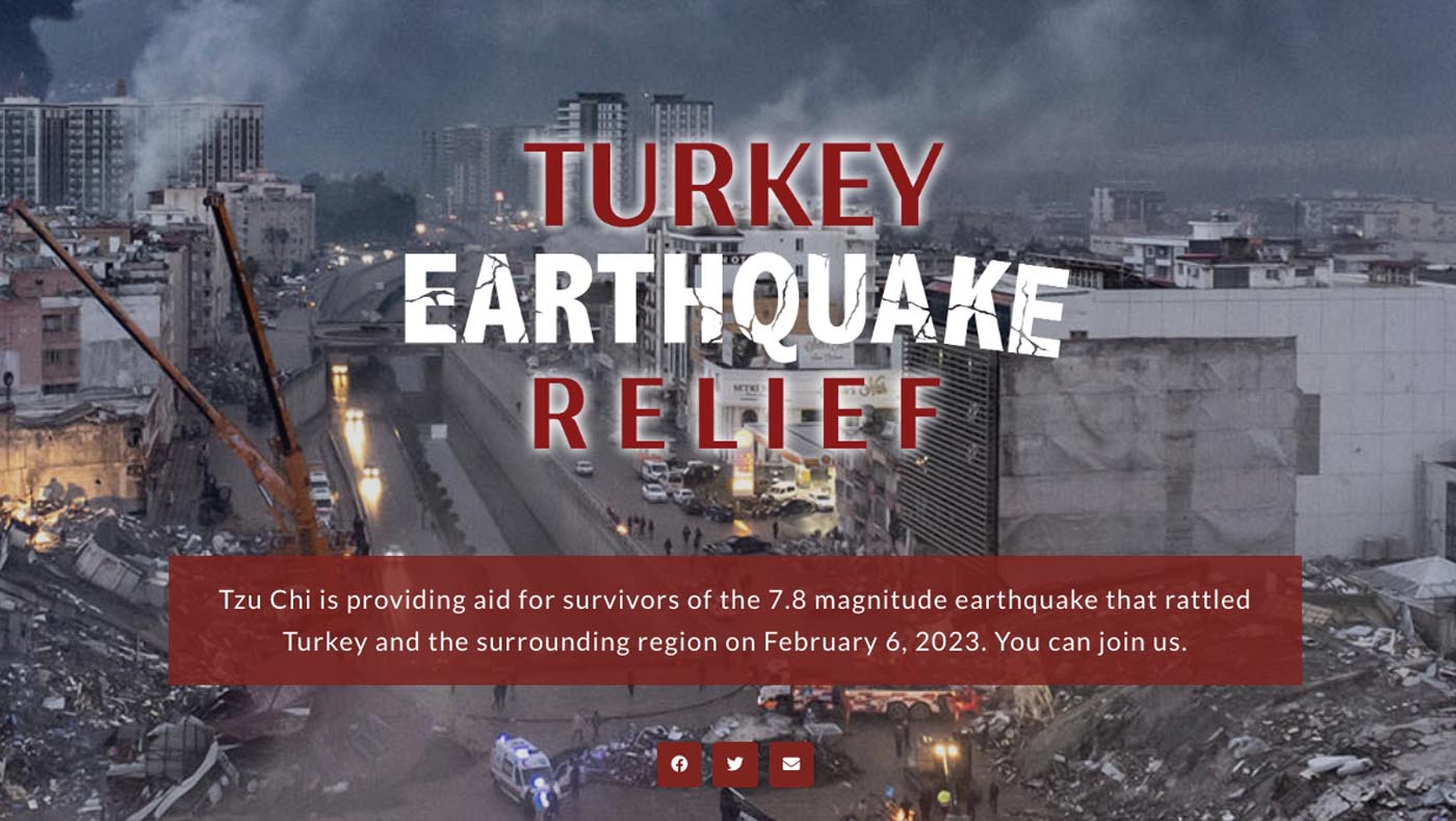 To support the global Tzu Chi community’s disaster relief effort in response to the magnitude 7.8 earthquake in Turkey on February 6, 2023, Tzu Chi USA launches its urgent Turkey Earthquake Relief fundraiser on February 8, with matching donations up to one million USD. Photo/Tzu Chi USA Website